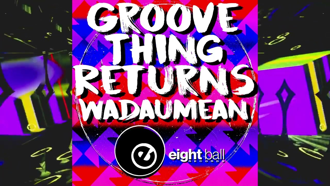 Groove Thing Returns 'Wadaumean