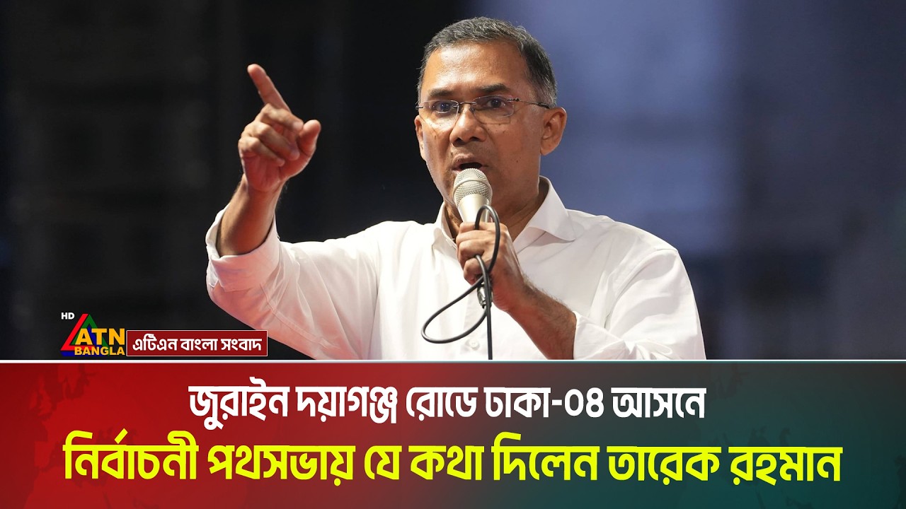 জুরাইন দয়াগঞ্জ রোডে ঢাকা-০৪ আসনে নির্বাচনী পথসভায় বিএনপি চেয়ারম্যান  তারেক রহমান-এর বক্তব্য