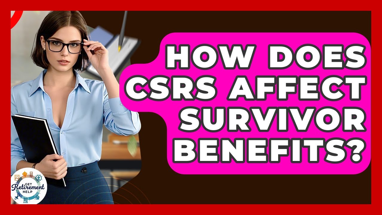 How Does CSRS Affect Survivor Benefits? - Get Retirement Help