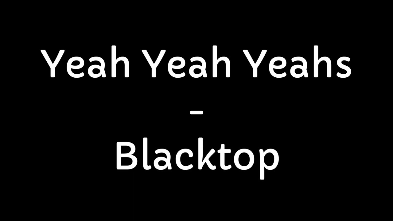 Yeah Yeah Yeahs - Blacktop (Lyrics)