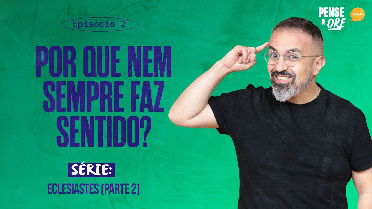 POR QUE NEM SEMPRE FAZ SENTIDO? | SÉRIE: ECLESIASTES (PARTE2) | PENSE E ORE