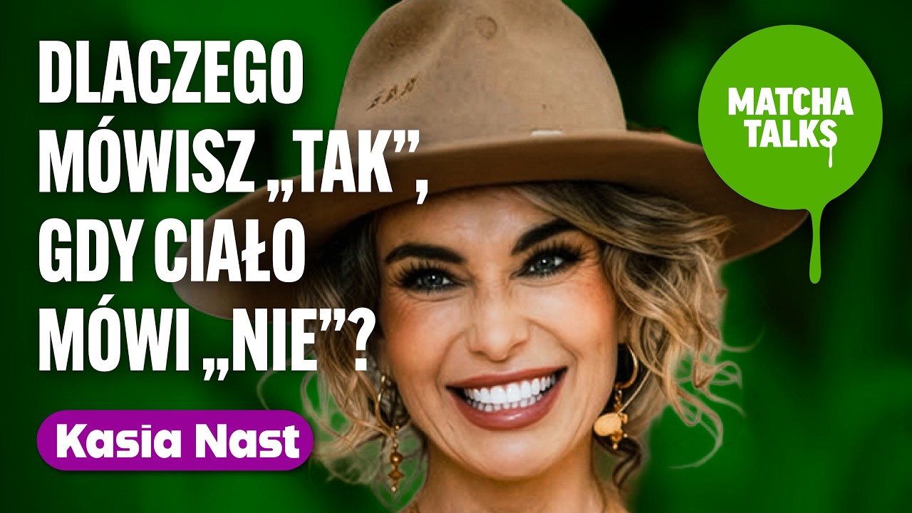 Kasia Nast: Dlaczego m&oacute;wisz &bdquo;tak&rdquo;, gdy ciało m&oacute;wi &bdquo;nie&rdquo;? | Matcha Talks Podcast