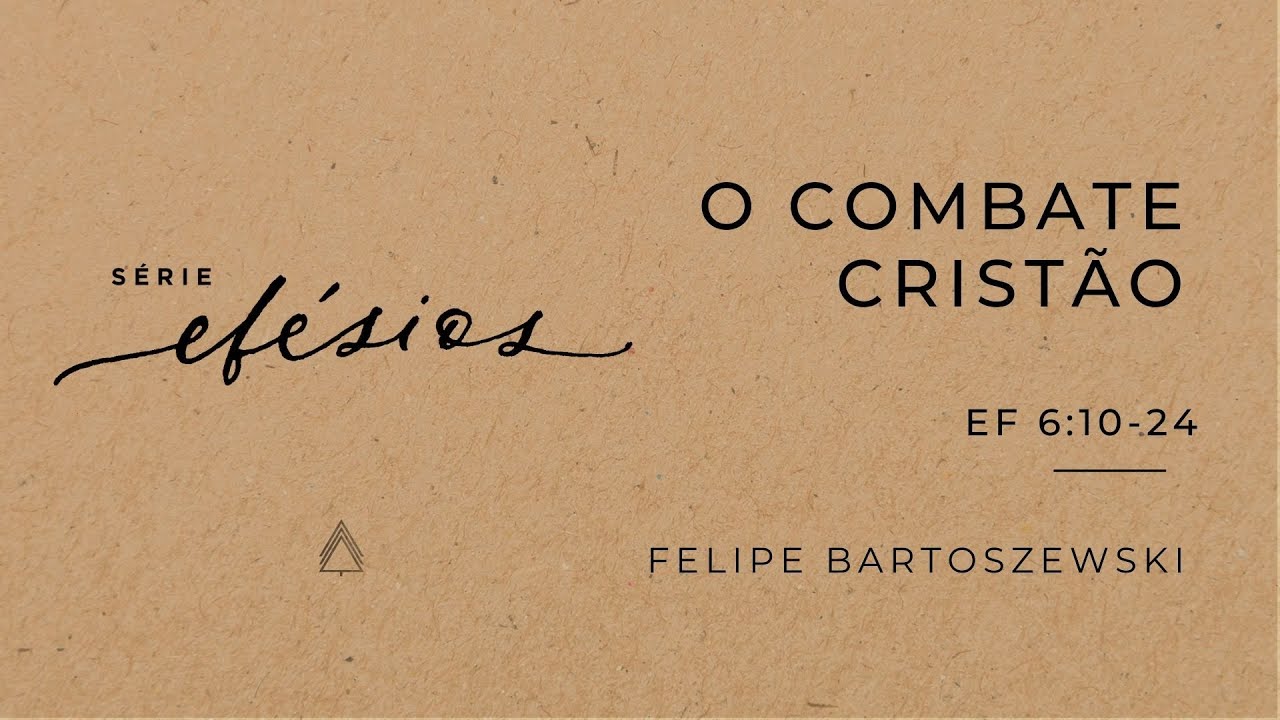 O Combate Cristão (Ef 6:10-24) - Felipe Bartoszewski  (Série: Efésios)