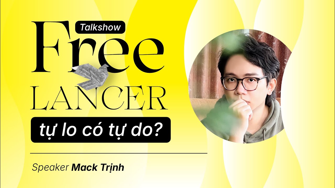 TALKSHOW: FREELANCER - TỰ LO CÓ TỰ DO? - SPEAKER: MACK TRỊNH