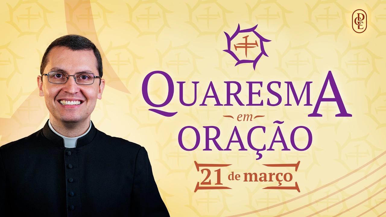 Quaresma em Ora&ccedil;&atilde;o - 21/03