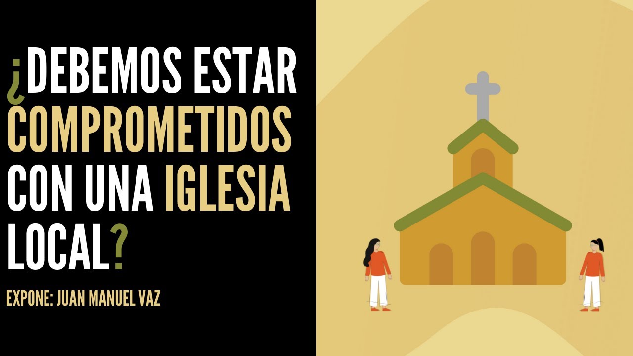 &iquest;Debemos Estar Comprometidos Con Una Iglesia Local? - Juan Manuel Vaz
