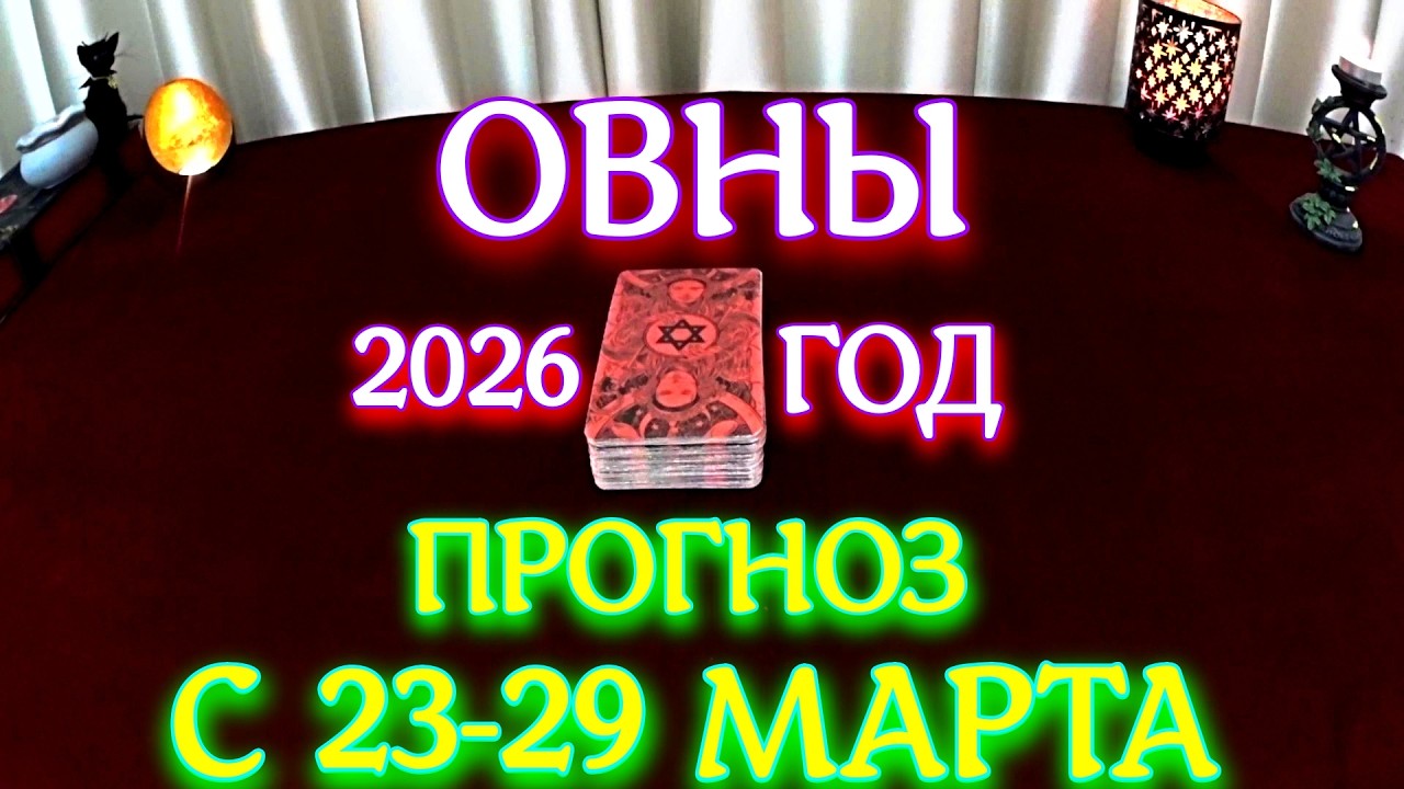 ГОРОСКОП ОВНЫ С 23-29 МАРТА ПРОГНОЗ 2026 ГОД tarot today ТАРОСКОП