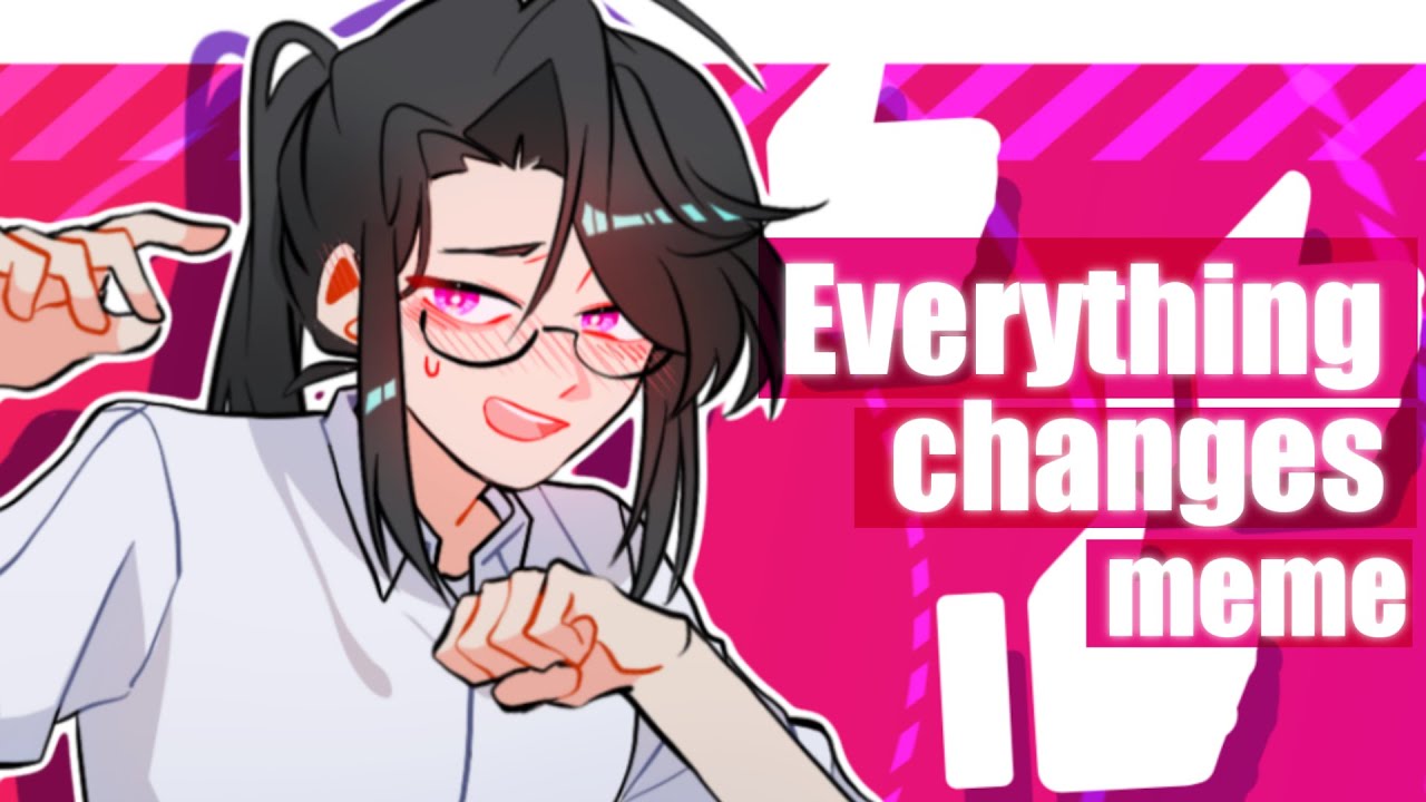 [OC] Everything changes meme / Thanks 70K sub!