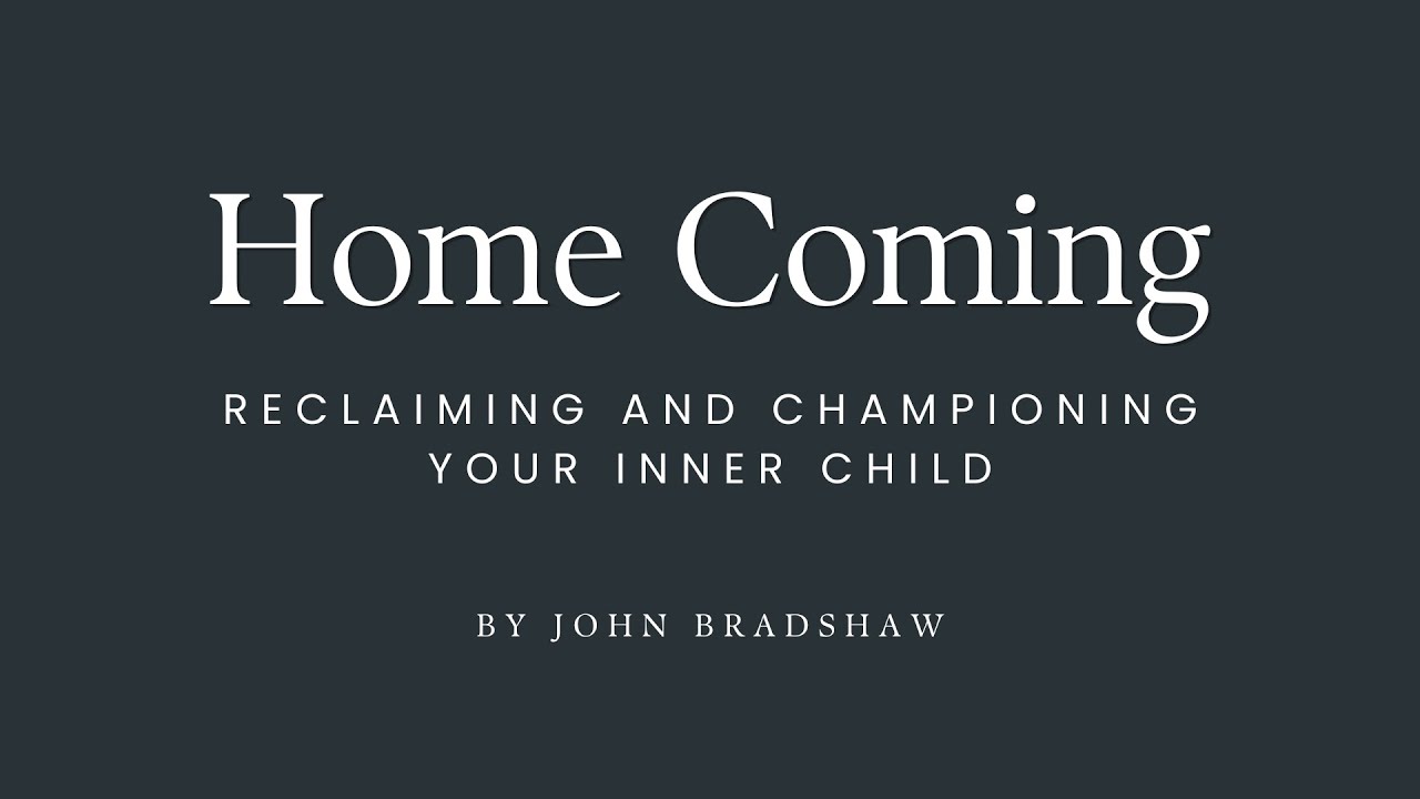 Home Coming: Reclaiming and Championing Your Inner Child by John Bradshaw