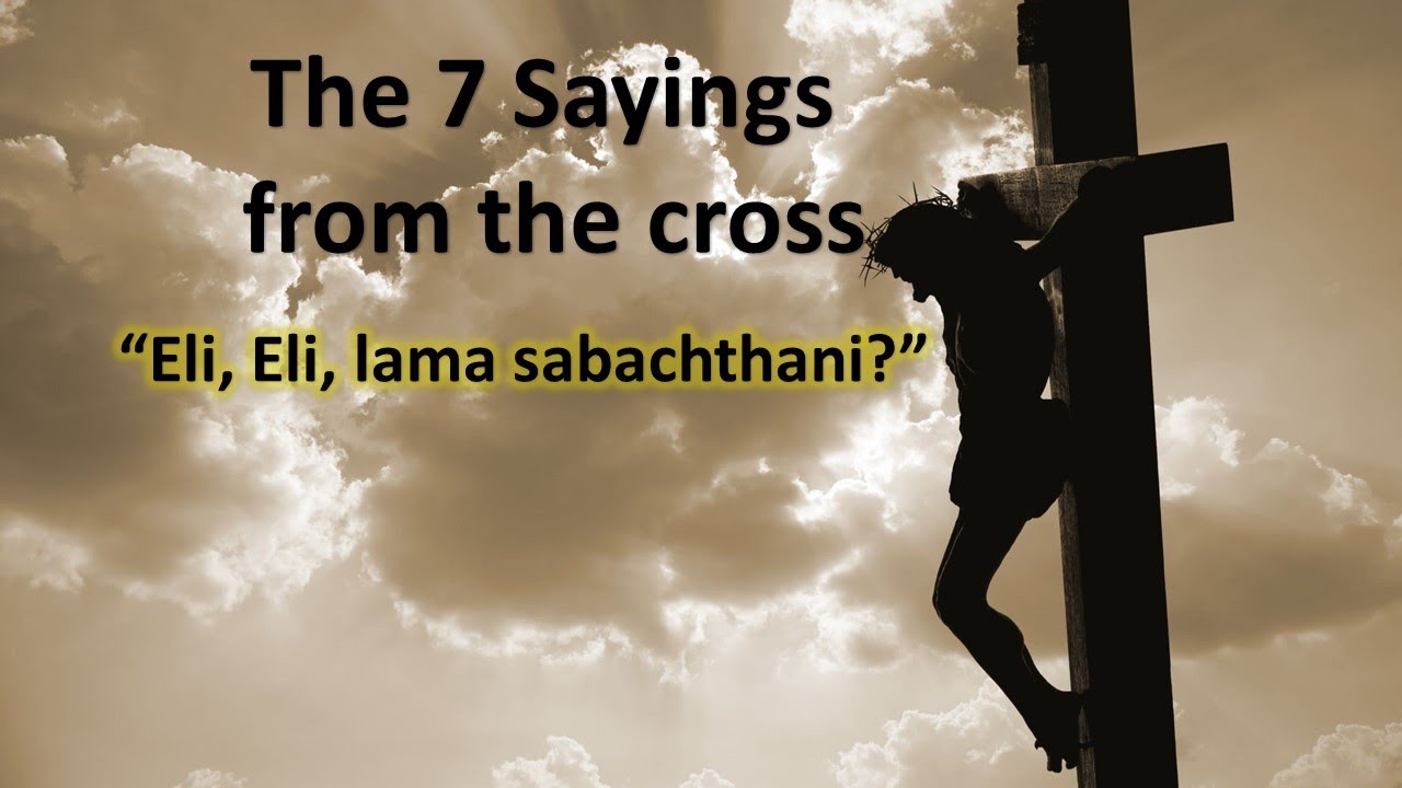 THE 7 SAYINGS FROM THE CROSS: Eli, Eli, lama sabachthani?