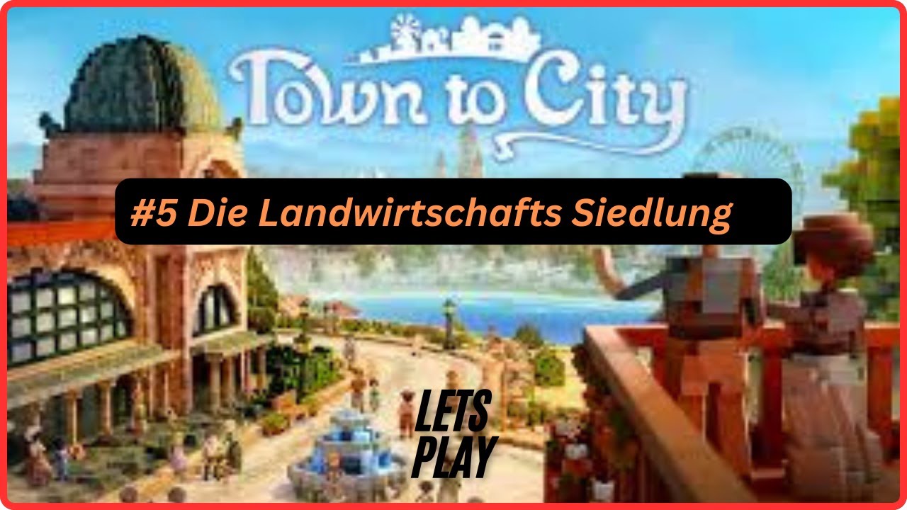 #5 Die Landwirtschafts Siedlung #towntocity entspanntes Let´s Play deutsch