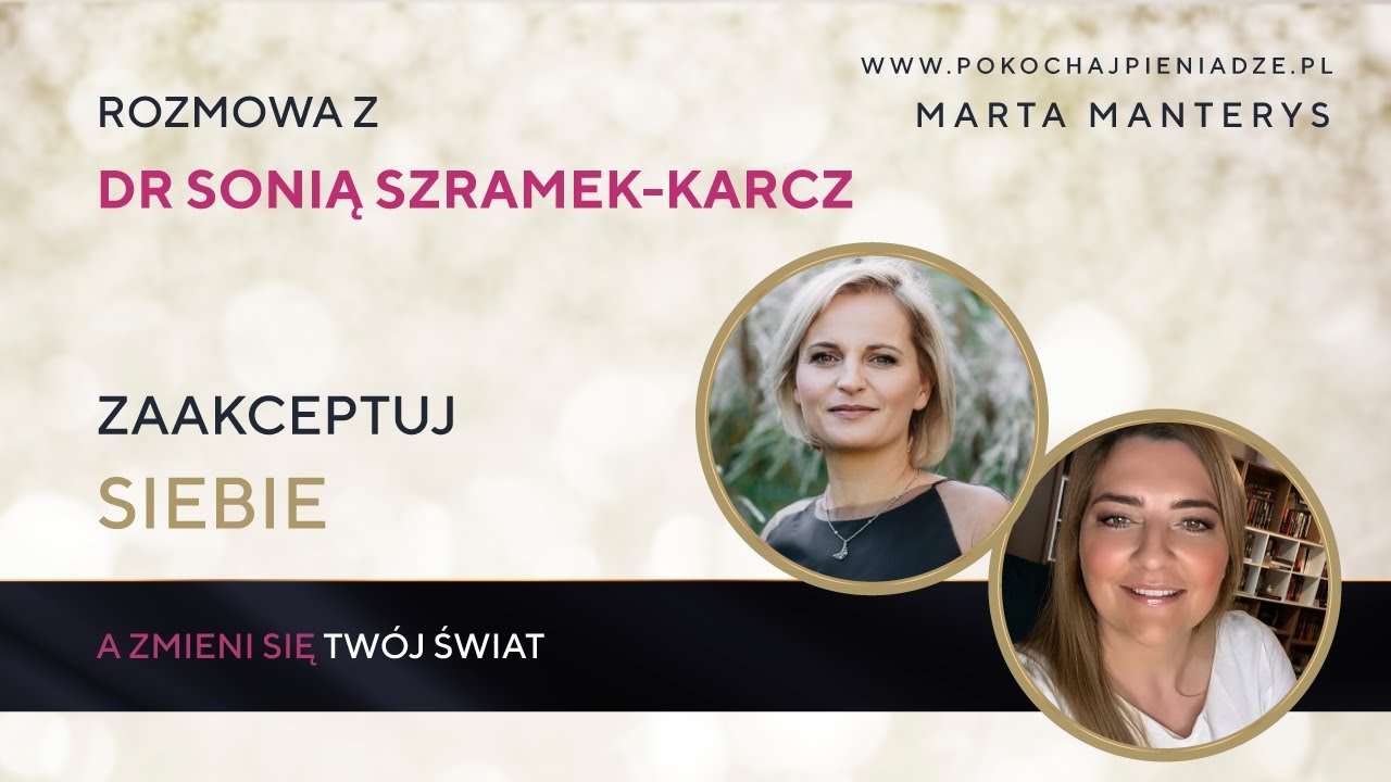 ZAAKCEPTUJ SIEBIE a zmieni się Tw&oacute;j świat. Rozmowa z dr nauk humanistycznych Sonią Szramek-Karcz