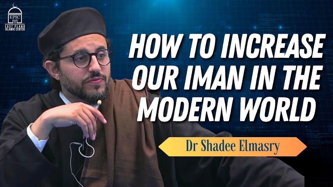 How to Increase our Iman in the Modern World | EPIC Masjid | Dr Shadee Elmasry