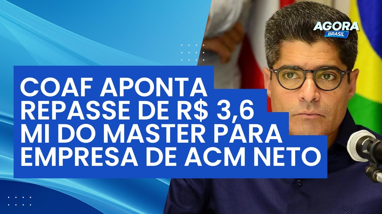 COAF revela repasse de R$ 3,6 mi de Vorcaro para ACM Neto | Agora Brasil