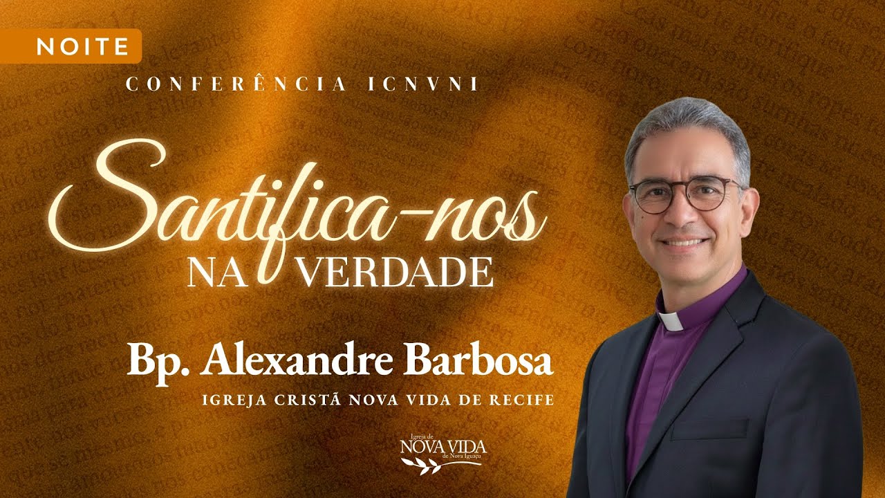 CONFER&Ecirc;NCIA ICNVNI 2025 - Santifica-nos na Verdade | Bp. Alexandre Barbosa