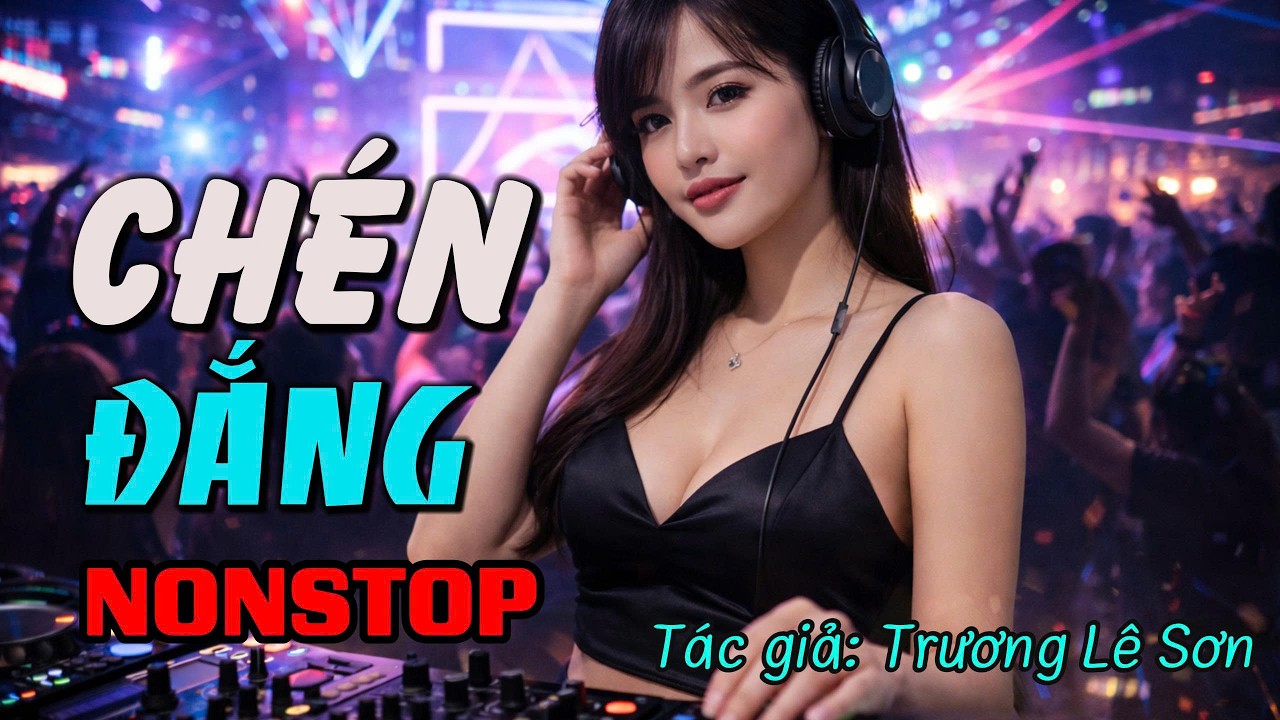 Chén Đắng - Lyrics - Đẳng cấp Nonstop | Nghe là lắc lư...!