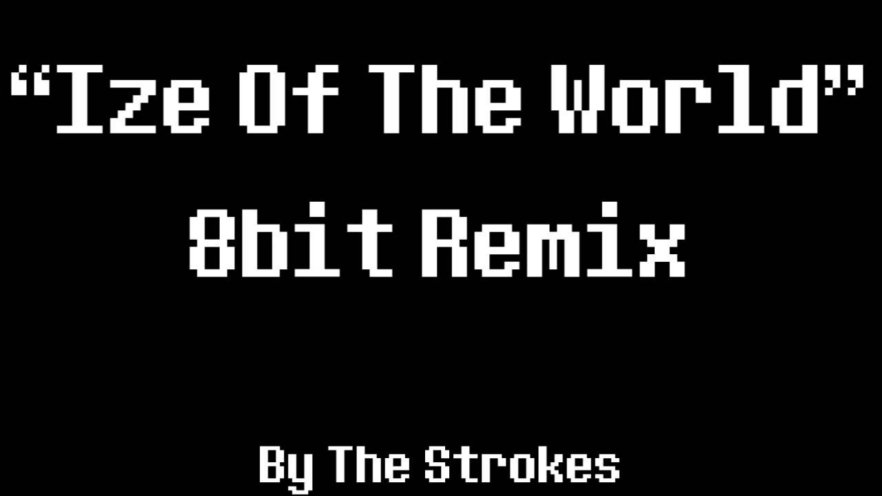 Ize Of The World 8Bit Remix [The Strokes]