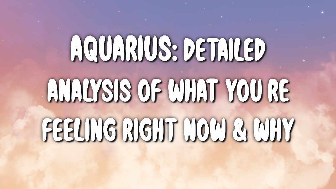 Aquarius: Detailed Analysis of What You’re Feeling & Why
