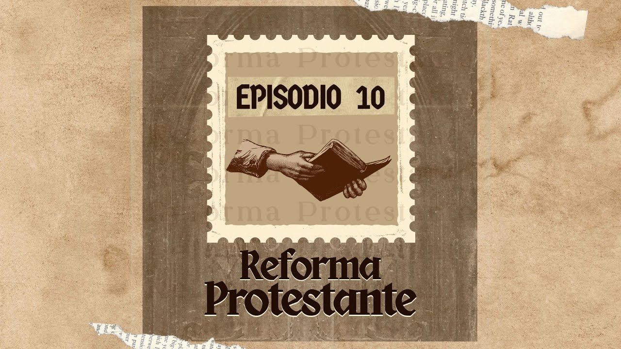 EPISODIO 10 — Los reformadores: hombres comunes, un Dios extraordinario