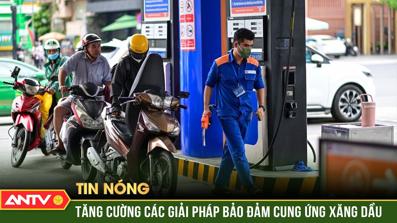 Thủ tướng Chính phủ chỉ đạo tăng cường các giải pháp bảo đảm cung ứng xăng dầu | ANTV