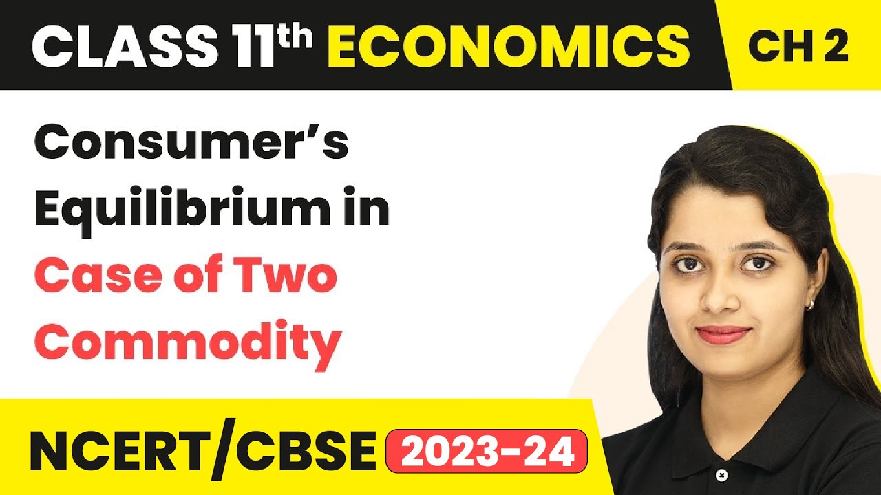 Consumer’s Equilibrium in Case of Two Commodities - Theory of Consumer Behaviour |Class 11 Economics