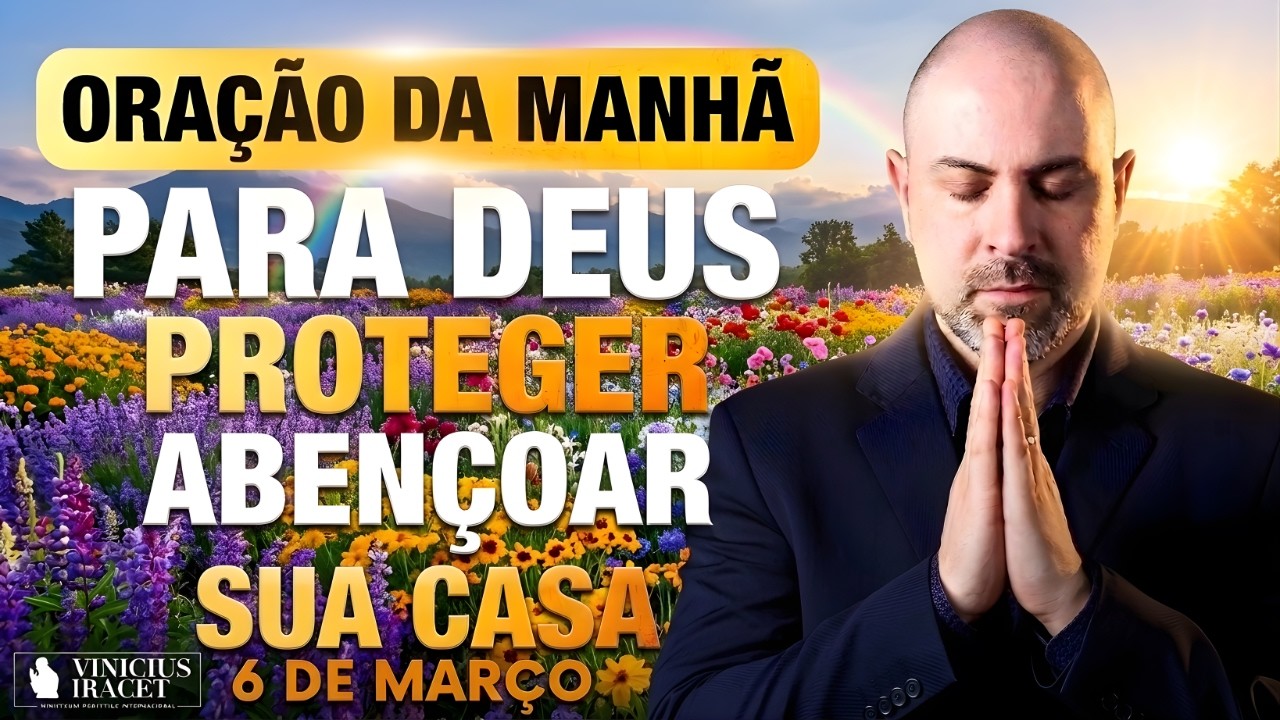 ORAÇÃO DA MANHÃ DE HOJE 06 DE MARÇO SALMO 91 PARA DEUS PROTEGER E ABENÇOAR SUA CASA Vinicius Iracet-