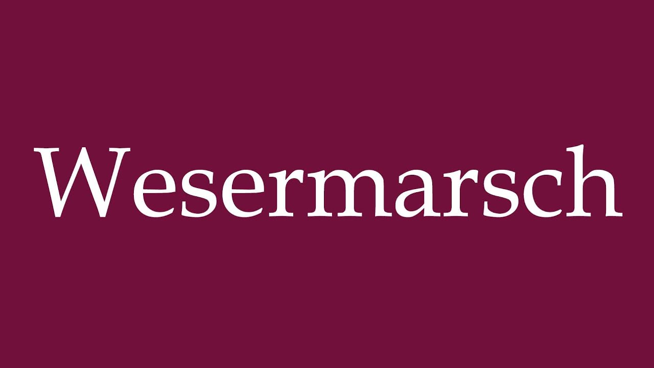 How to Pronounce ''Wesermarsch'' Correctly in German