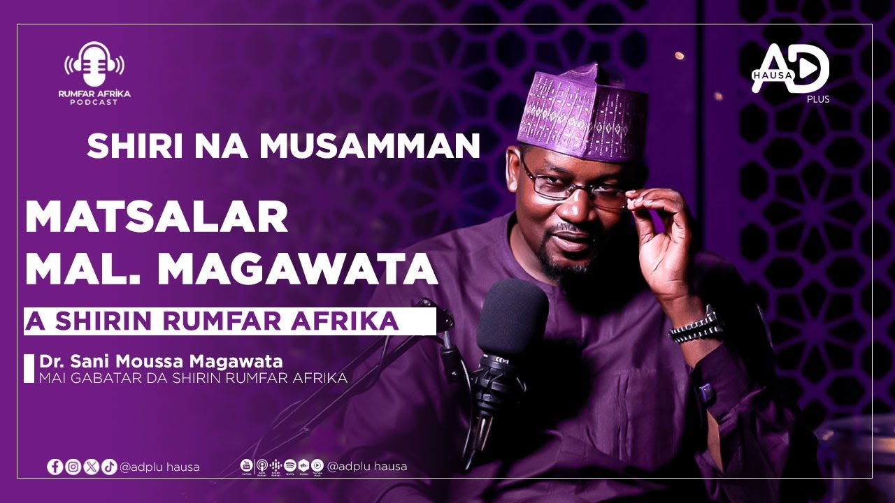 ABINDA KE FARUWA TA BAYAN FAGE A SHIRIN RUMFAR AFRIKA PODCAST | DR. SANI MOUSSA MAGAWATA