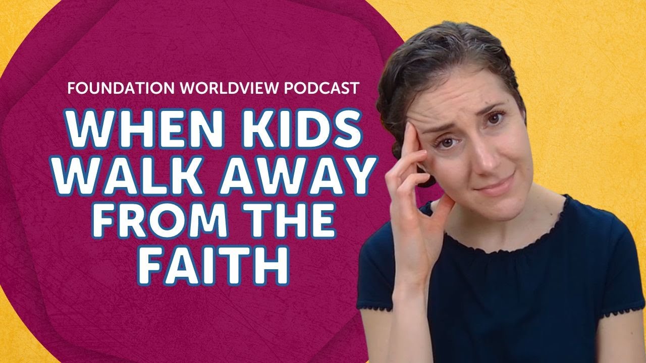 When Kids Walk Away from Faith | Foundation Worldview Podcast Ep 59