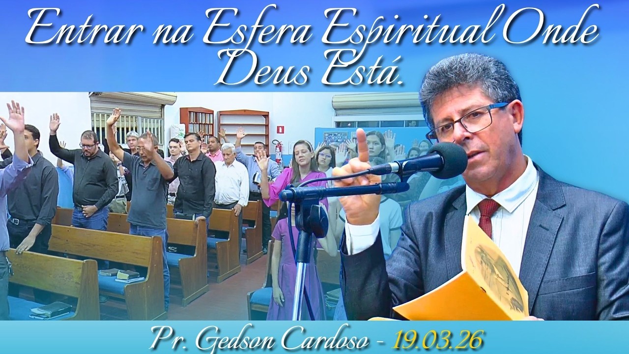 19.03.26 - CULTO ESPECIAL - Pr. Gedson Cardoso - Entrar na Esfera Espiritual Onde Deus Está.