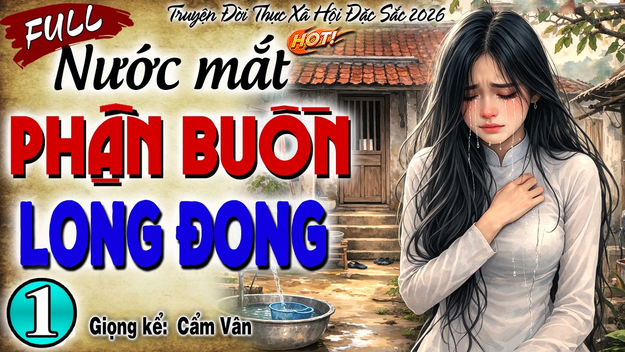 [TẬP 1] NƯỚC MẮT PHẬN BUỒN LONG ĐONG-Òa khóc cho cô gái mồ côi bị bố ruột và mẹ kế đối xử tệ bạc