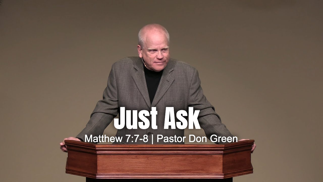 Just Ask (Matthew 7:7-8) Pastor Don Green