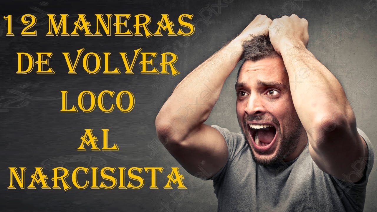 12 TÉCNICAS PARA VOLVER LOCO AL NARCISISTA