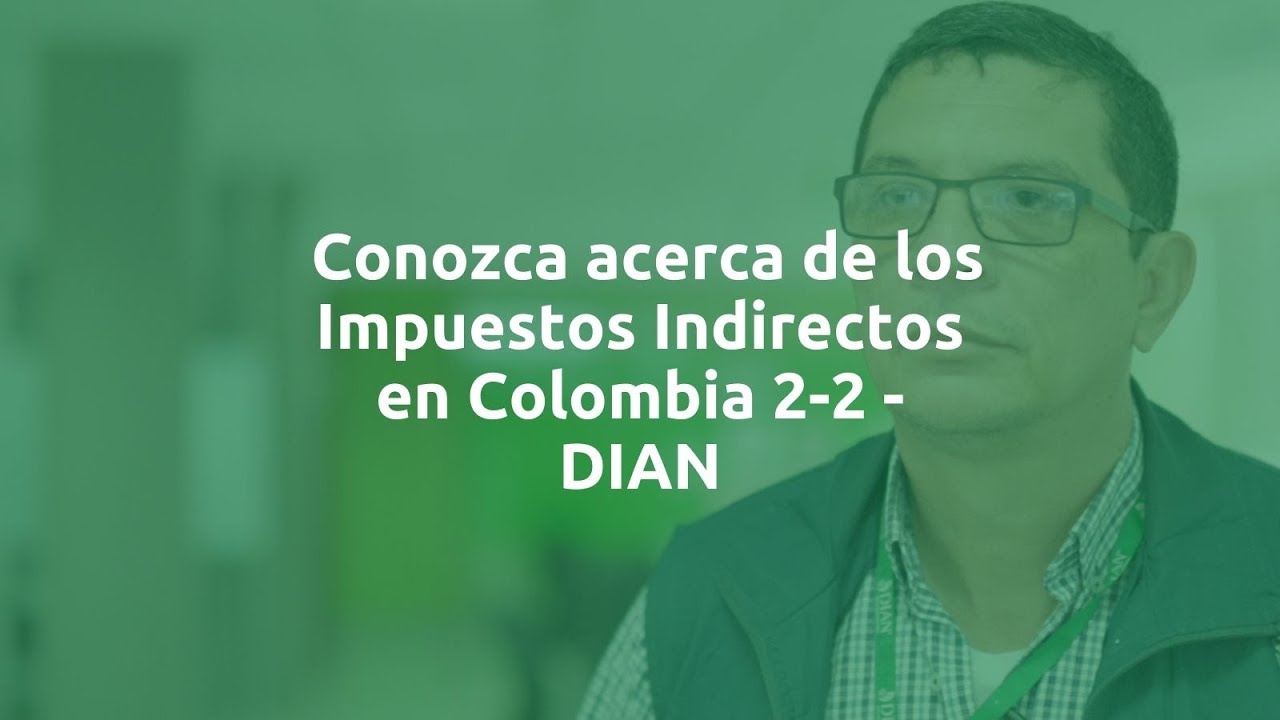 Conozca acerca de los Impuestos Indirectos en Colombia 2-2  - DIAN
