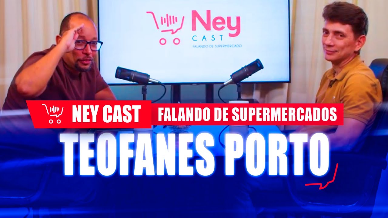 NeyCast | Falando de supermercado com Teofanes Porto