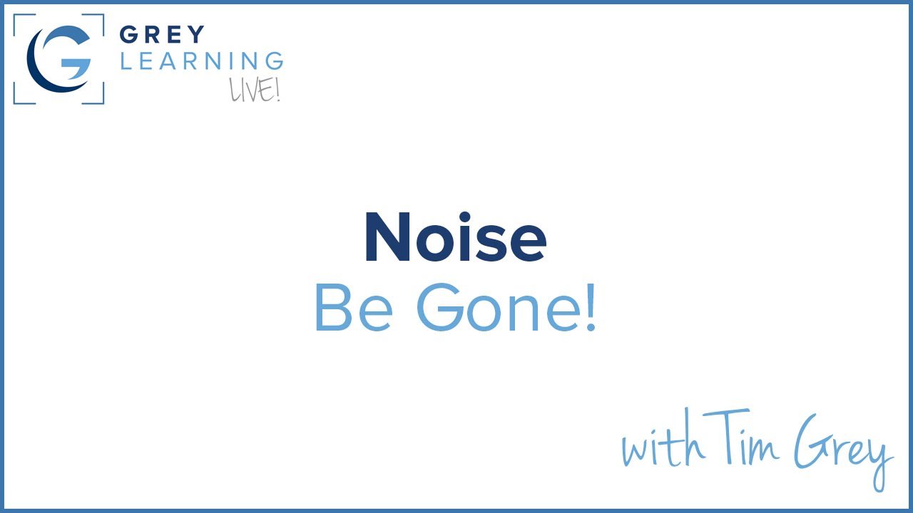 Noise Be Gone! - GreyLearning Live! Presented by Tim Grey