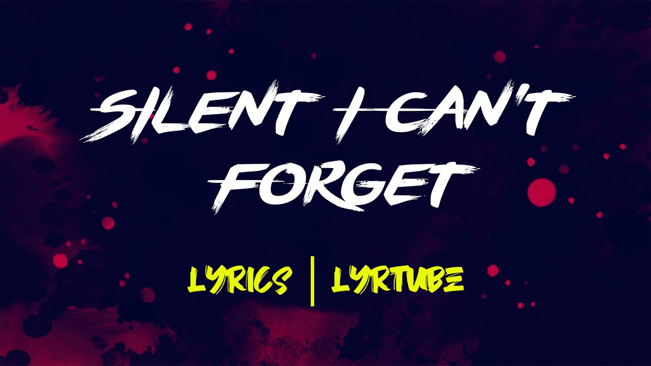 Silent I Can't Forget | lyrics | LyrTube