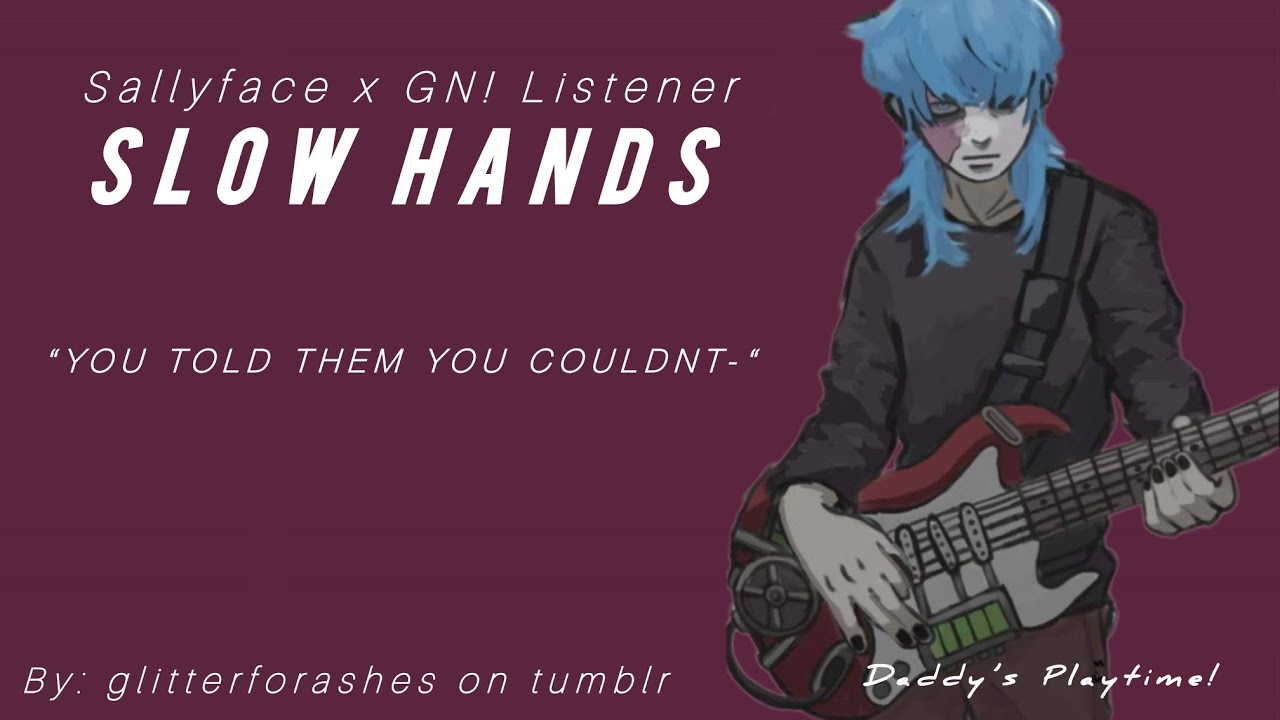 Slow Hands//Sallyface x Base Player! Listener//One Shot//Fanfic Reading❤️
