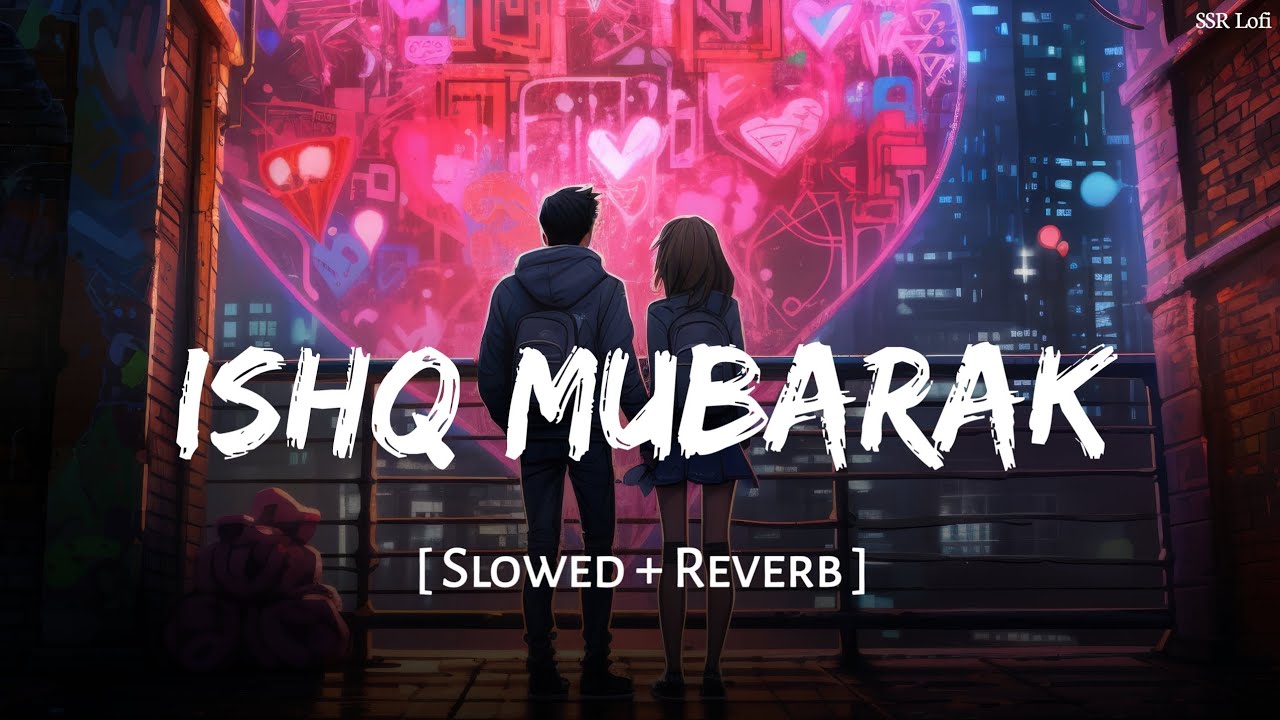 Ishq Mubarak (Slowed + Reverb) | Arijit Singh | Tum Bin 2 | Ankit Tiwari | SSR Lofi