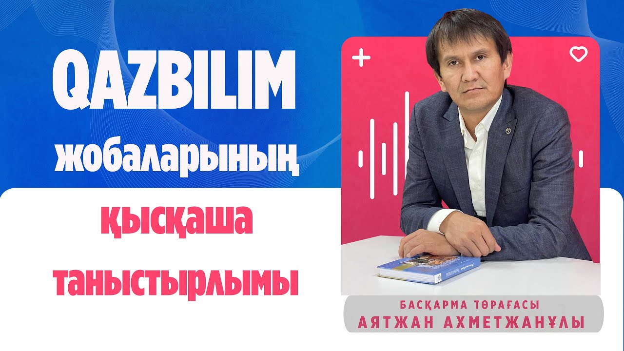 Аятжан Ахметжанұлы. QAZBILIM жобаларының қысқаша таныстырлымы