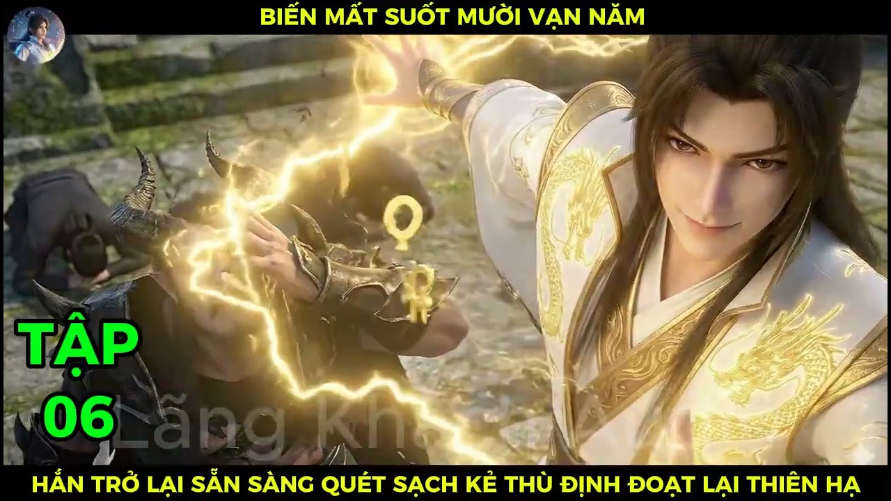 Full Bộ 06 Biến Mất Suốt Mười Vạn Năm, Hắn Trở Lại Sẵn Sàng Quét Sạch Kẻ Thù Định Đoạt Lại Thiên Hạ