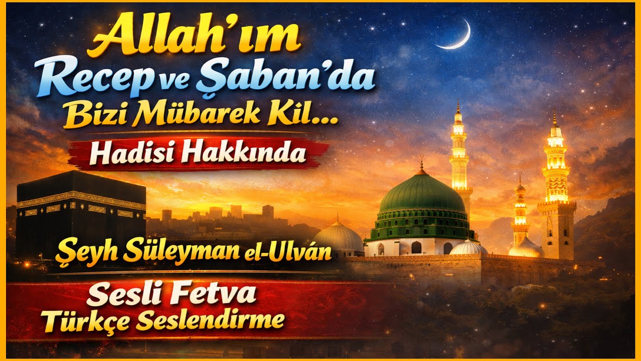 Allah’ım Recep ve Şaban’da bizi Mübarek Kıl… Hadisinin Tahlili | Muhaddis Süleyman el-Ulvân