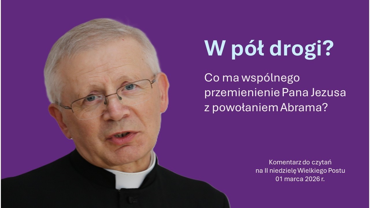 W pół drogi - komentarz do czytań na II ndz. Wlk. Postu - 1 marca 2026 r., ks. Henryk Zieliński