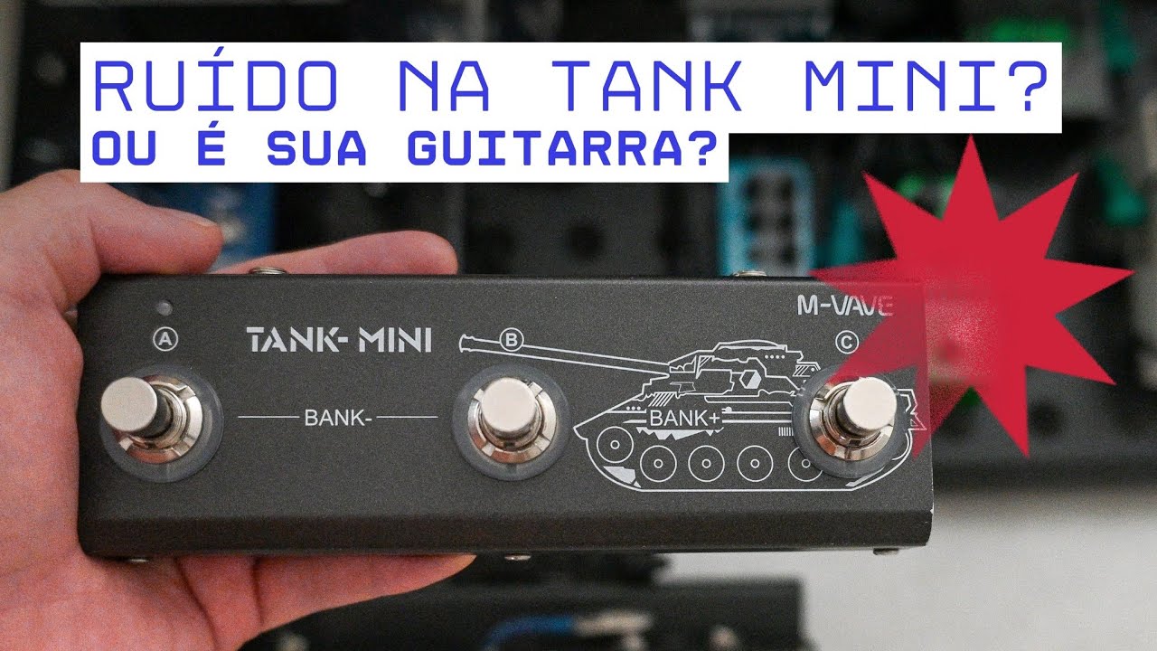 Ruído na Tank Mini?