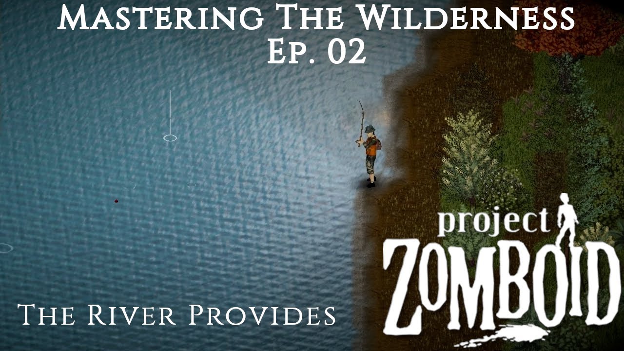 Mastering the Wilderness Ep. 2 - The River Provides | Fishing Basics in Project Zomboid