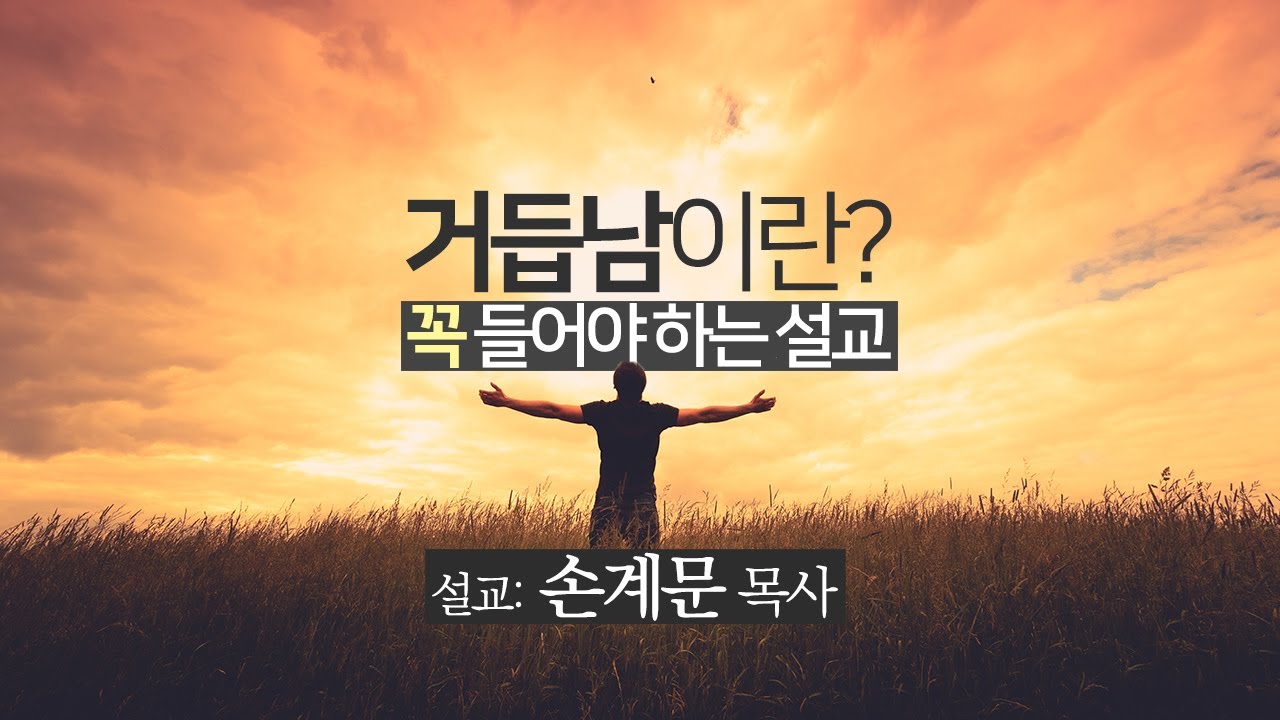 거듭남이란[꼭 들어야하는 로마서 강해] 손계문 목사