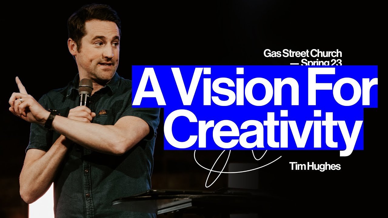 A Vision For Creativity — Tim Hughes | Gas Street Church