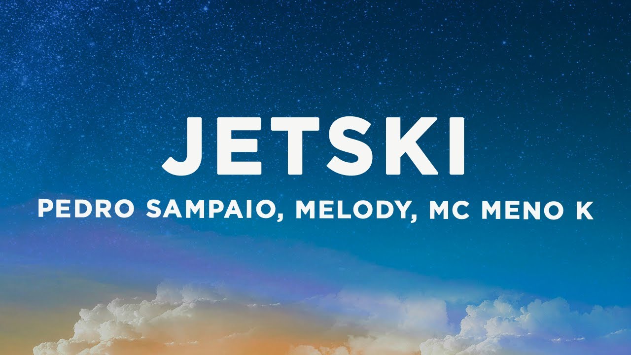 PEDRO SAMPAIO, Melody, MC Meno K - JETSKI (Letra/Lyrics)