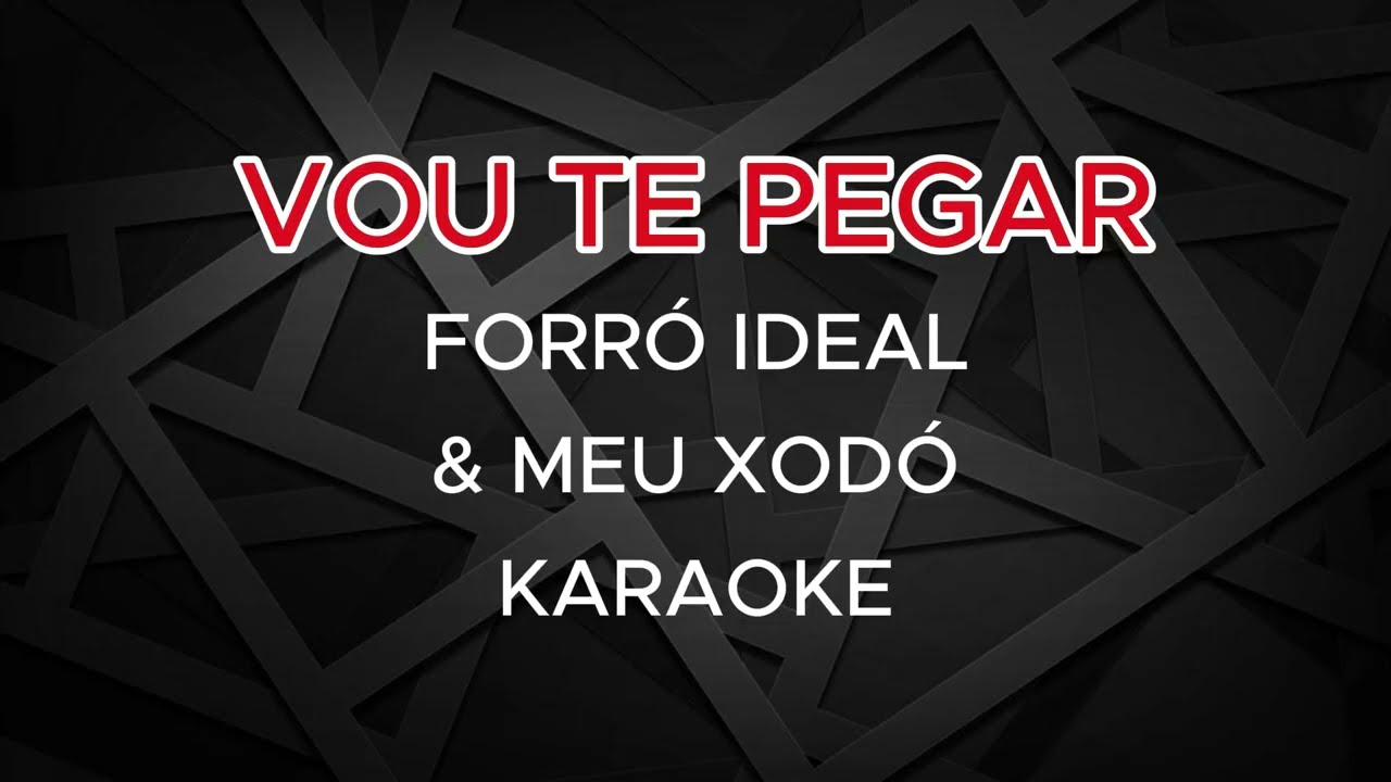 VOU TE PEGAR FORRO IDEAL E MEU XODO KARAOKE