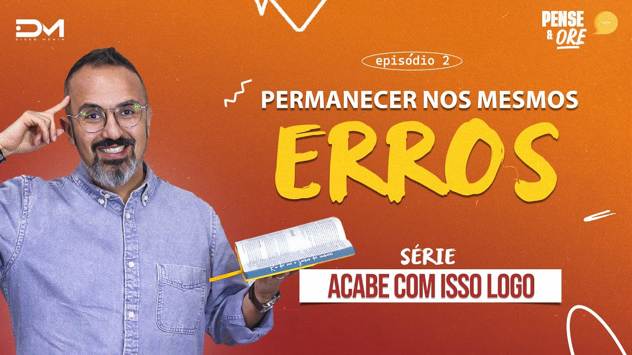 PERMANECER NOS MESMOS ERROS | SÉRIE: ACABE COM ISSO LOGO | PENSE E ORE